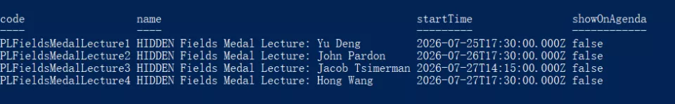 Console-style table listing four hidden Fields Medal Lectures with columns: code, name, startTime, showOnAgenda; rows for Yu Deng, John Pardon, Jacob Tsimerman, and Hong Wang with respective start times and showOnAgenda set to false.